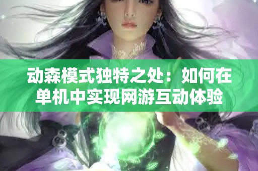 动森模式独特之处：如何在单机中实现网游互动体验