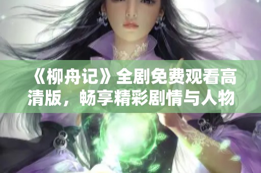 《柳舟记》全剧免费观看高清版，畅享精彩剧情与人物成长