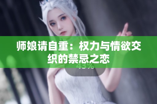 师娘请自重：权力与情欲交织的禁忌之恋