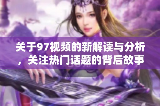 关于97视频的新解读与分析，关注热门话题的背后故事