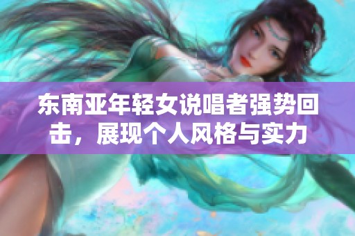 东南亚年轻女说唱者强势回击，展现个人风格与实力