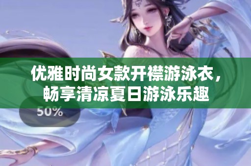 优雅时尚女款开襟游泳衣，畅享清凉夏日游泳乐趣