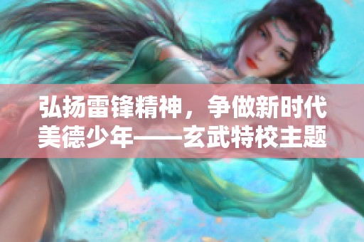 弘扬雷锋精神，争做新时代美德少年——玄武特校主题活动纪实