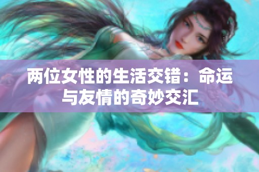 两位女性的生活交错：命运与友情的奇妙交汇