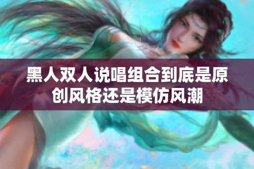 黑人双人说唱组合到底是原创风格还是模仿风潮