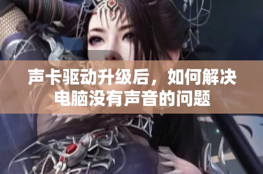 声卡驱动升级后，如何解决电脑没有声音的问题