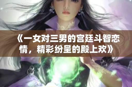 《一女对三男的宫廷斗智恋情，精彩纷呈的殿上欢》