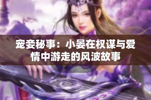 宠妾秘事：小晏在权谋与爱情中游走的风波故事