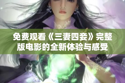 免费观看《三妻四妾》完整版电影的全新体验与感受