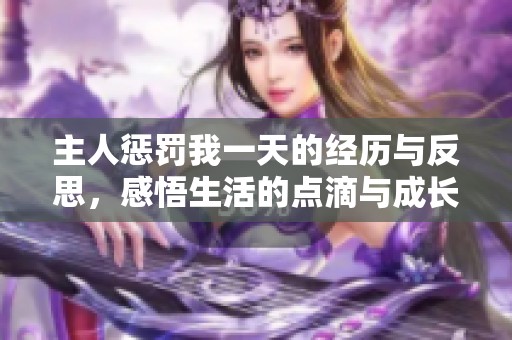 主人惩罚我一天的经历与反思，感悟生活的点滴与成长