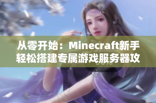 从零开始：Minecraft新手轻松搭建专属游戏服务器攻略