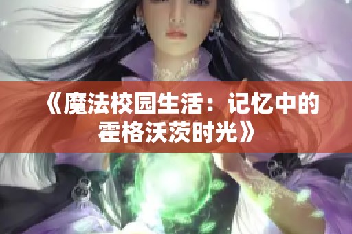 《魔法校园生活：记忆中的霍格沃茨时光》