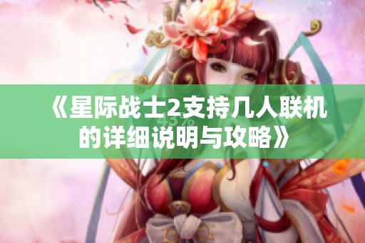 《星际战士2支持几人联机的详细说明与攻略》