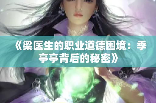 《梁医生的职业道德困境：季亭亭背后的秘密》