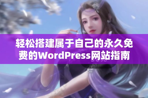 轻松搭建属于自己的永久免费的WordPress网站指南