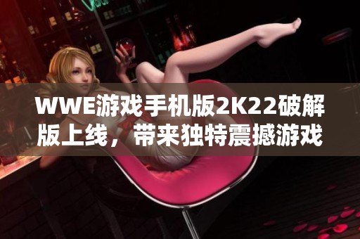 WWE游戏手机版2K22破解版上线，带来独特震撼游戏体验！