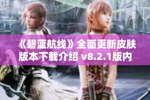 《碧蓝航线》全面更新皮肤版本下载介绍 v8.2.1版内容解析