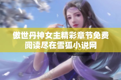 傲世丹神女主精彩章节免费阅读尽在雪狐小说网