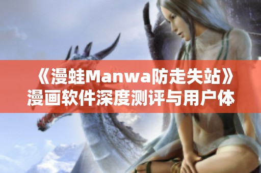 《漫蛙Manwa防走失站》漫画软件深度测评与用户体验分析