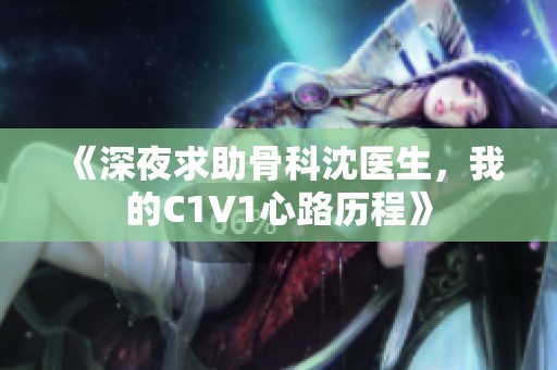 《深夜求助骨科沈医生，我的C1V1心路历程》