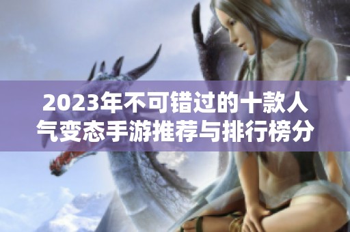 2023年不可错过的十款人气变态手游推荐与排行榜分析