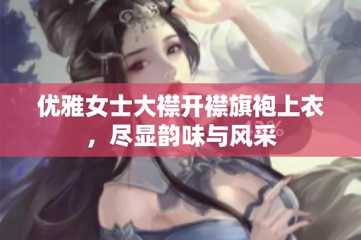 优雅女士大襟开襟旗袍上衣，尽显韵味与风采