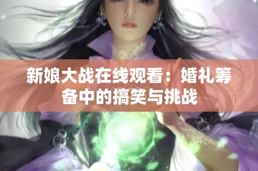 新娘大战在线观看：婚礼筹备中的搞笑与挑战