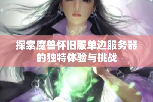 探索魔兽怀旧服单边服务器的独特体验与挑战