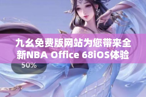 九幺免费版网站为您带来全新NBA Office 68iOS体验