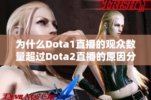 为什么Dota1直播的观众数量超过Dota2直播的原因分析