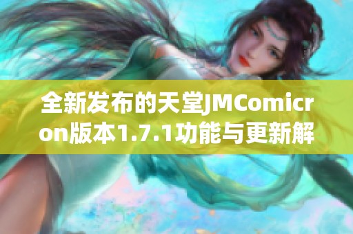 全新发布的天堂JMComicron版本1.7.1功能与更新解析