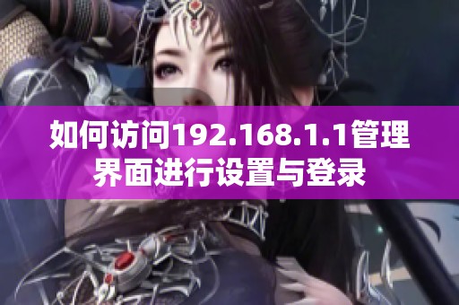 如何访问192.168.1.1管理界面进行设置与登录