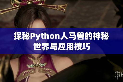 探秘Python人马兽的神秘世界与应用技巧