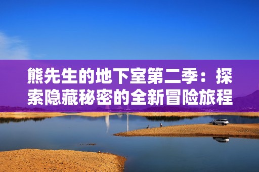 熊先生的地下室第二季：探索隐藏秘密的全新冒险旅程