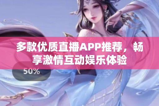 多款优质直播APP推荐，畅享激情互动娱乐体验