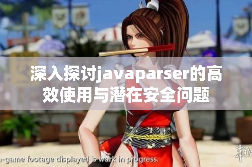 深入探讨javaparser的高效使用与潜在安全问题