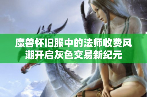 魔兽怀旧服中的法师收费风潮开启灰色交易新纪元