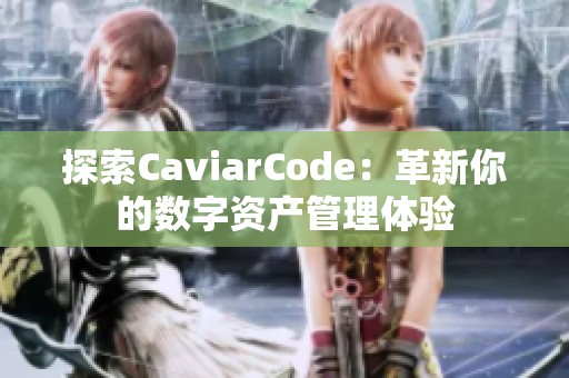 探索CaviarCode：革新你的数字资产管理体验