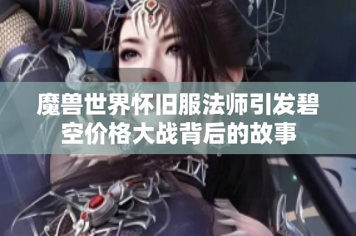 魔兽世界怀旧服法师引发碧空价格大战背后的故事