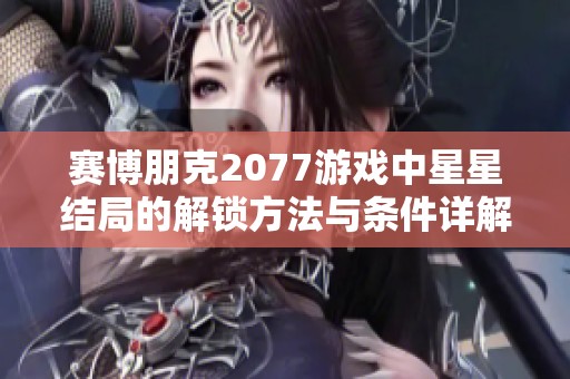 赛博朋克2077游戏中星星结局的解锁方法与条件详解