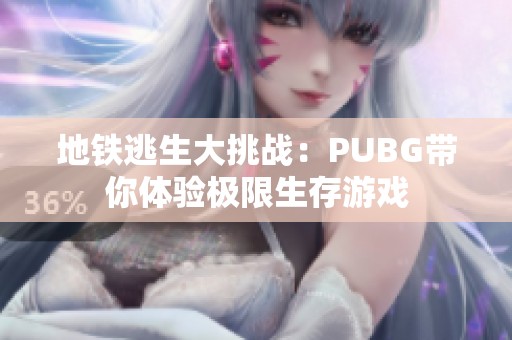 地铁逃生大挑战：PUBG带你体验极限生存游戏