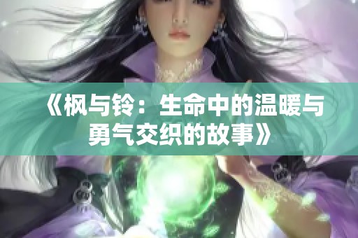 《枫与铃：生命中的温暖与勇气交织的故事》