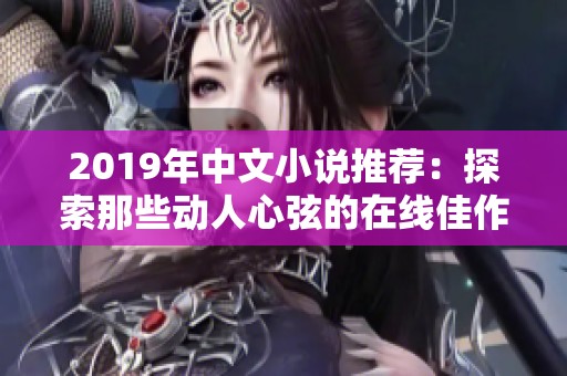 2019年中文小说推荐：探索那些动人心弦的在线佳作