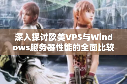 深入探讨欧美VPS与Windows服务器性能的全面比较分析