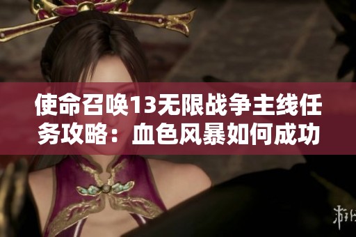 使命召唤13无限战争主线任务攻略：血色风暴如何成功重整队伍