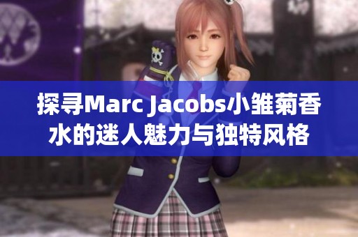 探寻Marc Jacobs小雏菊香水的迷人魅力与独特风格