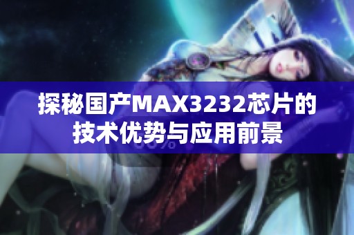 探秘国产MAX3232芯片的技术优势与应用前景