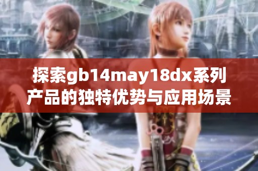 探索gb14may18dx系列产品的独特优势与应用场景