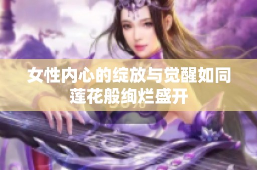 女性内心的绽放与觉醒如同莲花般绚烂盛开