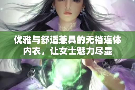 优雅与舒适兼具的无裆连体内衣，让女士魅力尽显